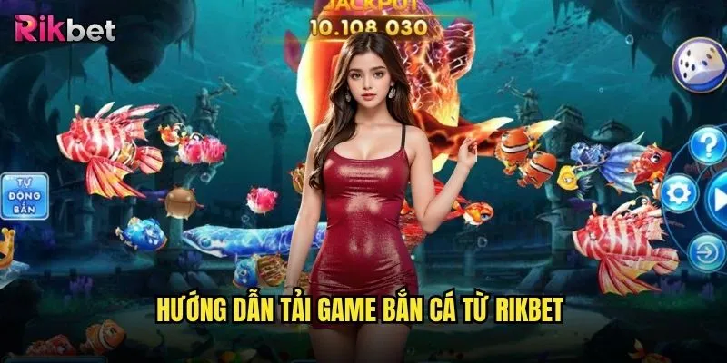 Tải game bắn cá online trên nền tảng rikbet có an toàn không? 2 Hướng dẫn tải game bắn cá từ rikbet