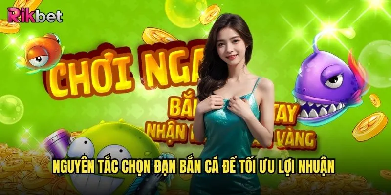 Cách chọn đạn bắn cá hiệu quả tại rikbet có bí quyết nào? 2 Nguyên tắc chọn đạn bắn cá để tối ưu lợi nhuận