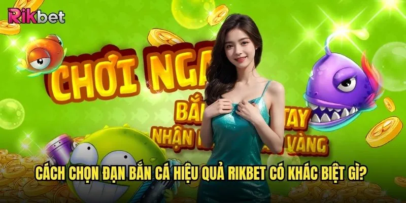 Cách chọn đạn bắn cá hiệu quả tại rikbet có bí quyết nào? 3 Cách chọn đạn bắn cá hiệu quả rikbet có khác biệt gì?