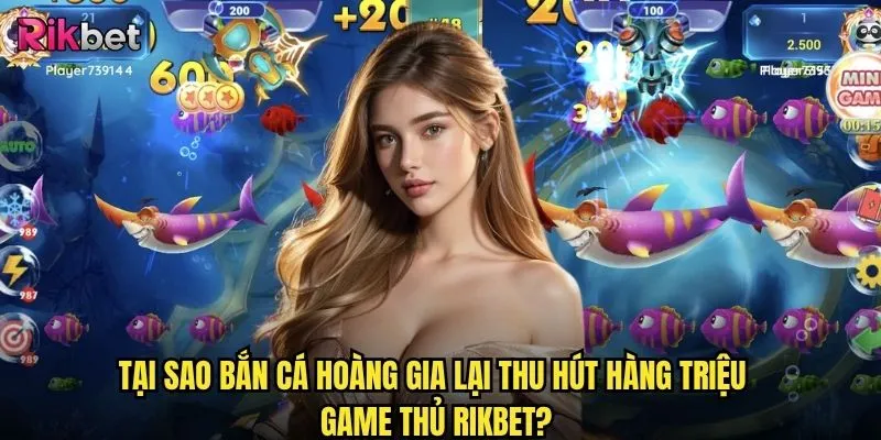Bắn cá hoàng gia rikbet có thực sự mang lại jackpot khủng như lời đồn? 2 Tại sao bắn cá hoàng gia lại thu hút hàng triệu game thủ rikbet?