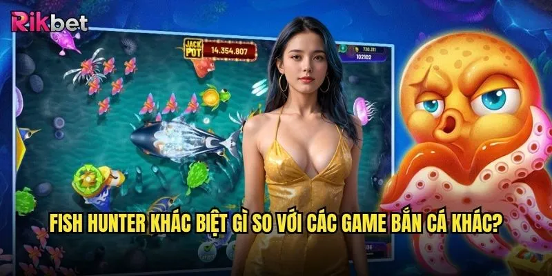 Bắn cá Fish Hunter rikbet có phải là game bắn cá ăn tiền nhất hiện nay? 2 Fish Hunter khác biệt gì so với các game bắn cá khác?