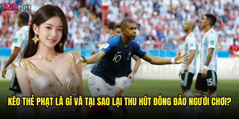 Kèo thẻ phạt rikbet có phải là lựa chọn hàng đầu cho bet thủ Việt Nam? 2 Kèo thẻ phạt là gì và tại sao lại thu hút đông đảo người chơi?