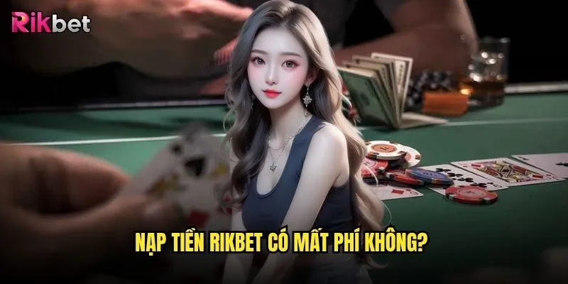 Nạp tiền vào rikbet có an toàn và nhanh chóng? 3 Nạp tiền rikbet có mất phí không?