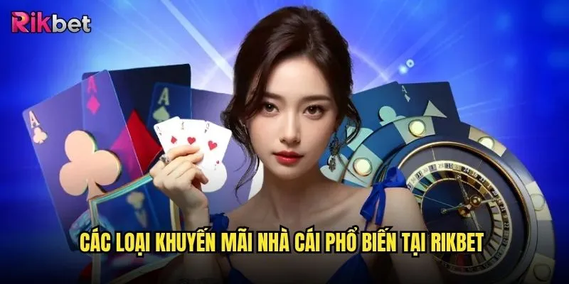 Rikbet có những chương trình khuyến mãi nhà cái hấp dẫn nào? 2 Các loại khuyến mãi nhà cái phổ biến tại rikbet