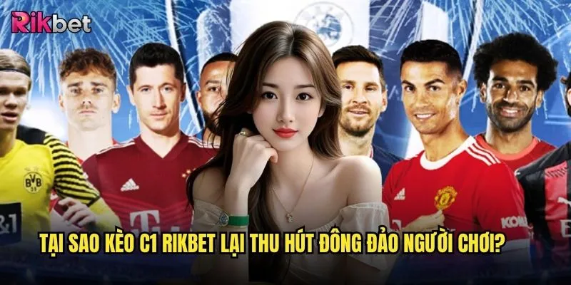 Kèo C1 tại rikbet có tỷ lệ cược hấp dẫn như thế nào? 2 Tại sao Kèo C1 rikbet lại thu hút đông đảo người chơi?