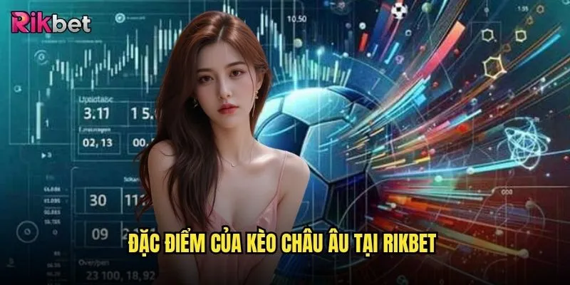Kèo châu Âu rikbet có phù hợp với người chơi Việt Nam? 2 Đặc điểm của kèo châu Âu tại rikbet