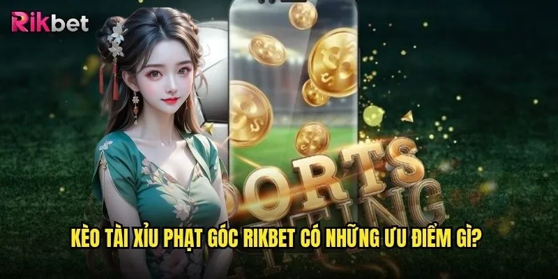 Kèo tài xỉu phạt góc rikbet có tỷ lệ thắng cao không? 3 Kèo tài xỉu phạt góc rikbet có những ưu điểm gì?