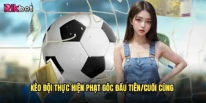 Kèo đội thực hiện phạt góc đầu tiên/cuối cùng