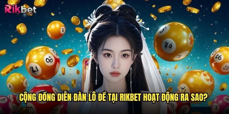 Diễn đàn lô đề rikbet có những thông tin gì hữu ích? 2 Cộng đồng diễn đàn lô đề tại rikbet hoạt động ra sao?