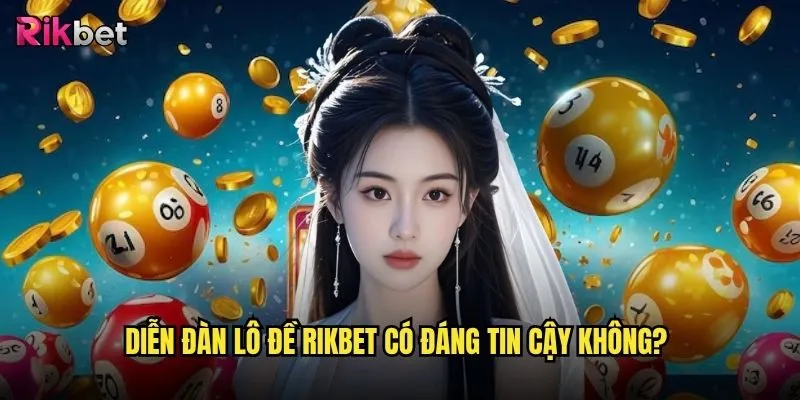 Diễn đàn lô đề rikbet có những thông tin gì hữu ích? 3 Diễn đàn lô đề rikbet có đáng tin cậy không?