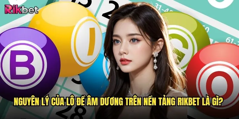 Lô đề âm dương rikbet có phương pháp chơi đặc biệt nào? 2 Nguyên lý của lô đề âm dương trên nền tảng rikbet là gì?