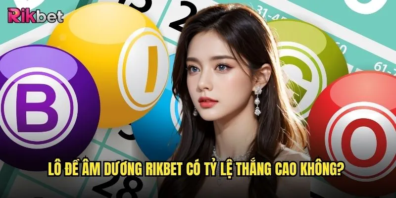 Lô đề âm dương rikbet có phương pháp chơi đặc biệt nào? 3 Lô đề âm dương rikbet có tỷ lệ thắng cao không?