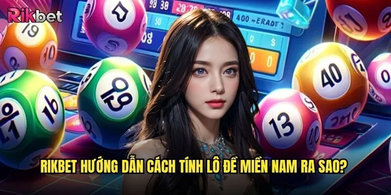 Cách tính lô đề miền Nam tại rikbet có khác gì miền Bắc? 2 rikbet hướng dẫn cách tính lô đề miền Nam ra sao?