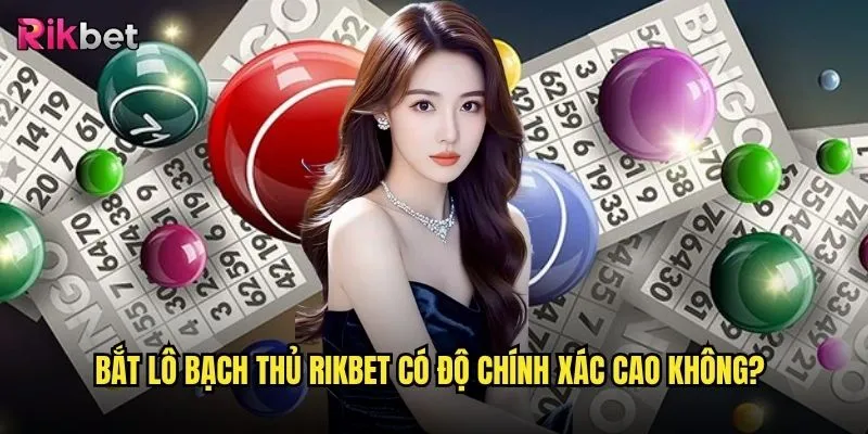 Bắt lô bạch thủ trên rikbet có thực sự mang lại may mắn? 3 Bắt lô bạch thủ rikbet có độ chính xác cao không?