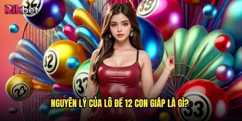 Lô đề 12 con giáp trên nền tảng rikbet có dễ trúng không? 2 Nguyên lý của lô đề 12 con giáp là gì?