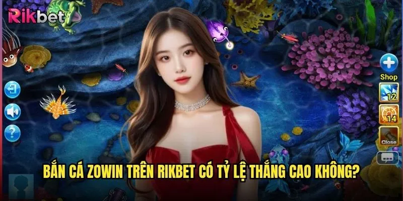 Bắn cá Zowin tại nền tảng rikbet có gì đặc biệt? 3 Bắn cá Zowin trên rikbet có tỷ lệ thắng cao không?